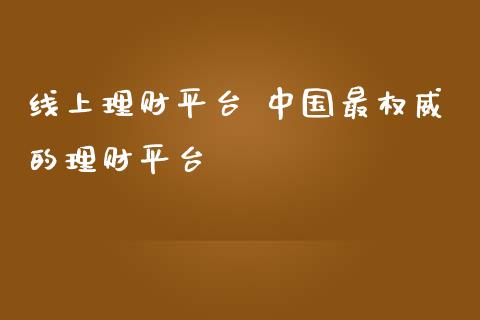 线上理财平台 中国最权威的理财平台