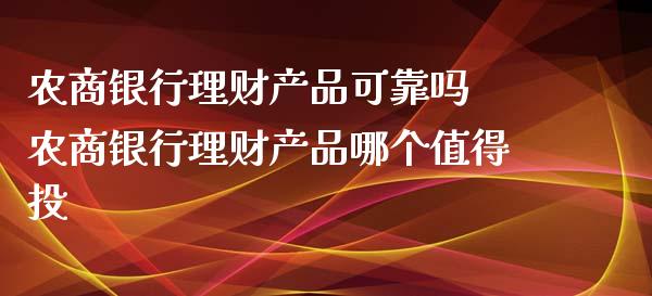 农商银行理财产品可靠吗 农商银行理财产品哪个值得投