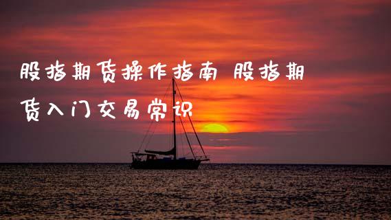 股指期货操作指南 股指期货入门交易常识