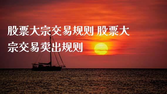 股票大宗交易规则 股票大宗交易卖出规则