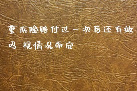 重疾险赔付过一次后还有效吗 视情况而定
