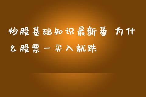 炒股基础知识最新番 为什么股票一买入就跌