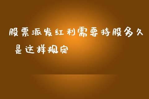 股票派发红利需要持股多久 是这样规定