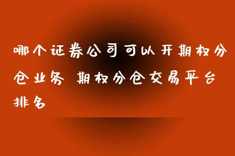 哪个证券公司可以开期权分仓业务 期权分仓交易平台排名