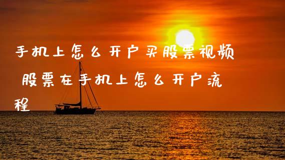 手机上怎么开户买股票视频 股票在手机上怎么开户流程