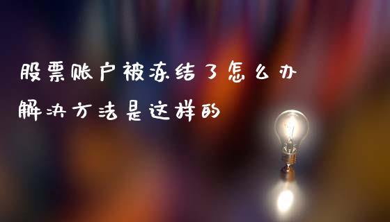 股票账户被冻结了怎么办 解决方法是这样的