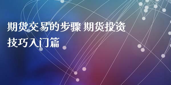期货交易的步骤 期货投资技巧入门篇