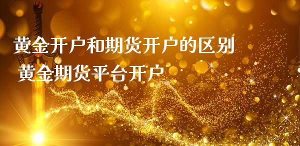 黄金开户和期货开户的区别 黄金期货平台开户