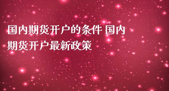 国内期货开户的条件 国内期货开户最新政策