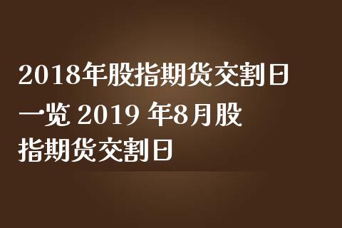 2018年股指期货交割日一览 2019 年8月股指期货交割日
