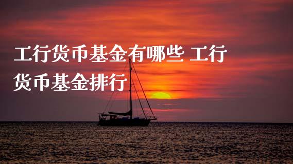 工行货币基金有哪些 工行货币基金排行