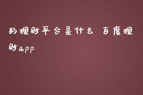 的理财平台是什么 百度理财app