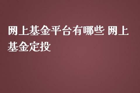 网上基金平台有哪些 网上基金定投