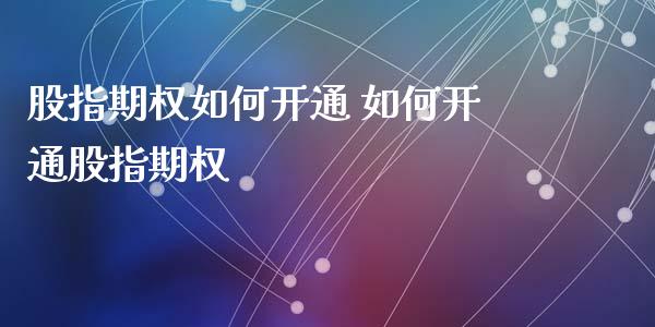 股指期权如何开通 如何开通股指期权