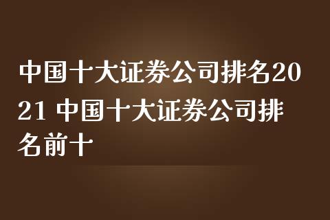 中国十大证券公司排名2021 中国十大证券公司排名前十