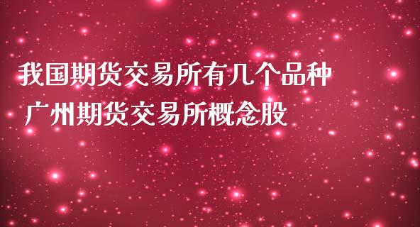 我国期货交易所有几个品种 广州期货交易所概念股