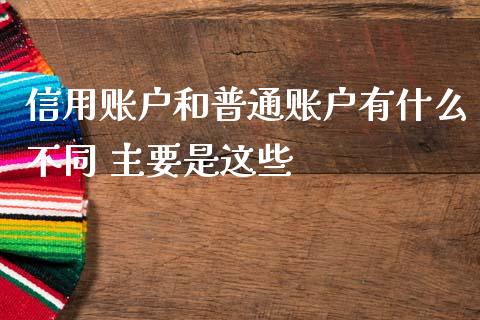 信用账户和普通账户有什么不同 主要是这些
