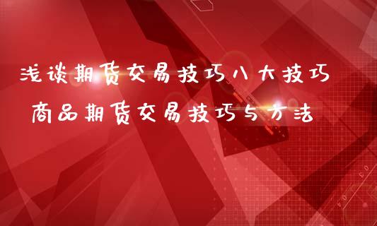 浅谈期货交易技巧八大技巧 商品期货交易技巧与方法
