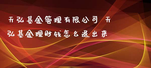 天弘基金管理有限公司 天弘基金理财钱怎么退出来