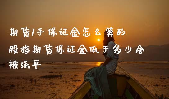 期货1手保证金怎么算的 股指期货保证金低于多少会平