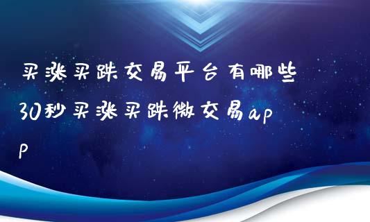 买涨买跌交易平台有哪些 30秒买涨买跌微交易app