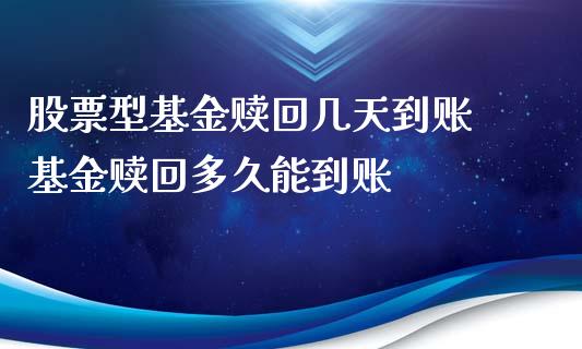股票型基金赎回几天到账 基金赎回多久能到账