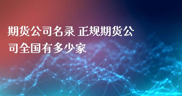 期货公司名录 正规期货公司全国有多少家