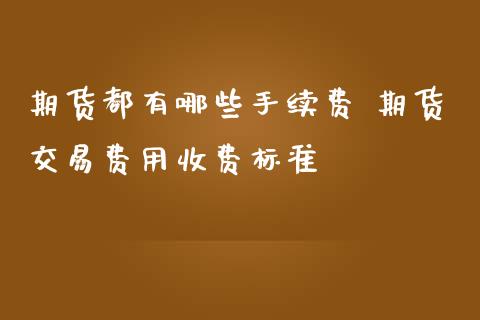 期货都有哪些手续费 期货交易费用收费标准