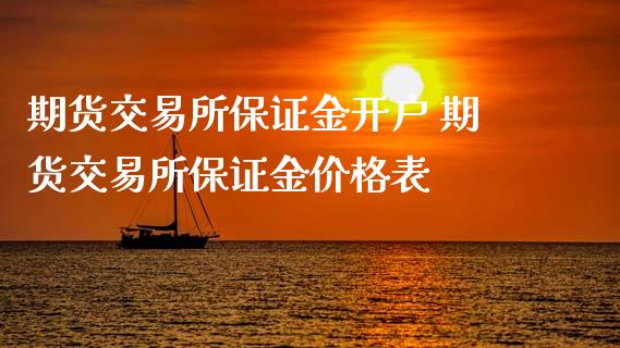 期货交易所保证金开户 期货交易所保证金价格表