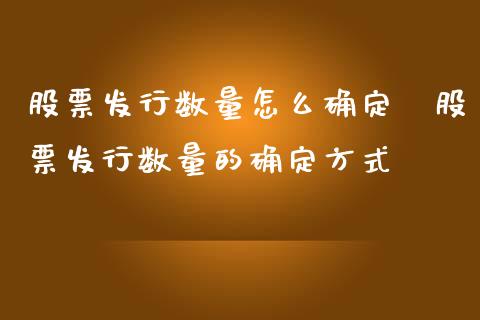 股票发行数量怎么确定 股票发行数量的确定方式