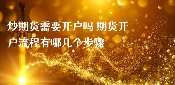 炒期货需要开户吗 期货开户流程有哪几个步骤