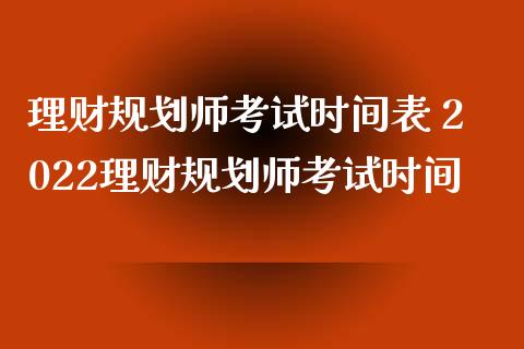 理财规划师考试时间表 2022理财规划师考试时间