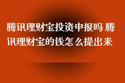腾讯理财宝投资申报吗 腾讯理财宝的钱怎么提出来