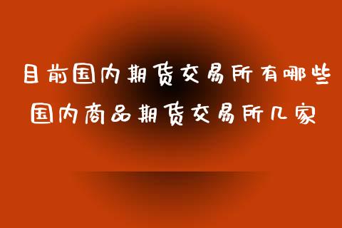 目前国内期货交易所有哪些 国内商品期货交易所几家
