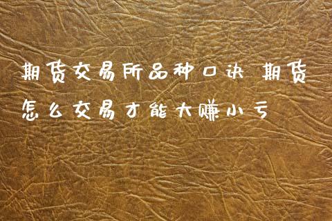 期货交易所品种口诀 期货怎么交易才能大赚小亏