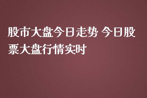 股市大盘今日走势 今日股票大盘行情实时