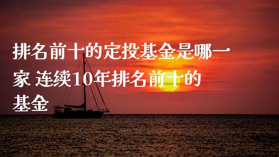 排名前十的定投基金是哪一家 连续10年排名前十的基金
