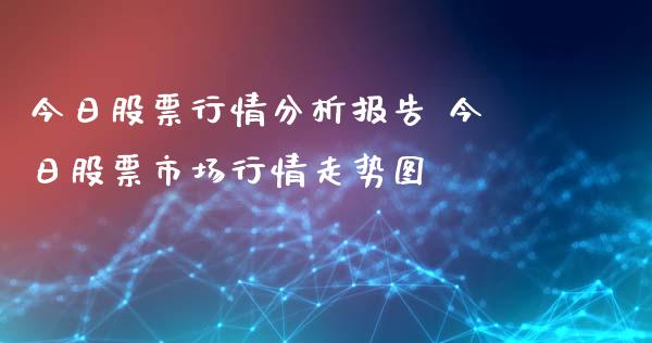 今日股票行情分析报告 今日股票市场行情走势图