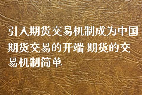 引入期货交易机制成为中国期货交易的开端 期货的交易机制简单