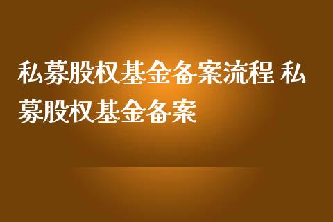 私募股权基金备案流程 私募股权基金备案