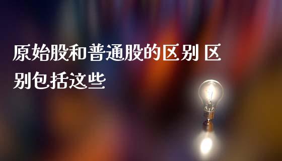 原始股和普通股的区别 区别包括这些