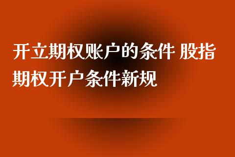 开立期权账户的条件 股指期权开户条件新规