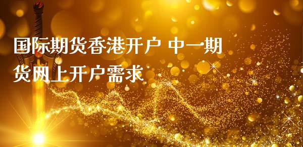 国际期货香港开户 期货网上开户需求