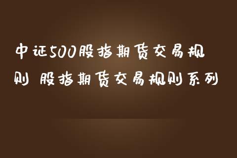 中证500股指期货交易规则 股指期货交易规则系列