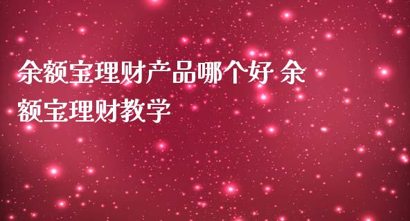 余额宝理财产品哪个好 余额宝理财教学