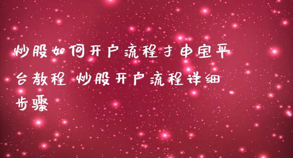 炒股如何开户流程申宝平台教程 炒股开户流程详细步骤