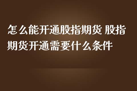 怎么能开通股指期货 股指期货开通需要什么条件