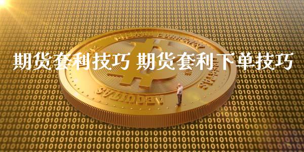期货套利技巧 期货套利下单技巧