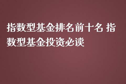 指数型基金排名前十名 指数型基资必读