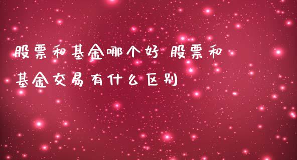 股票和基金哪个好 股票和基金交易有什么区别